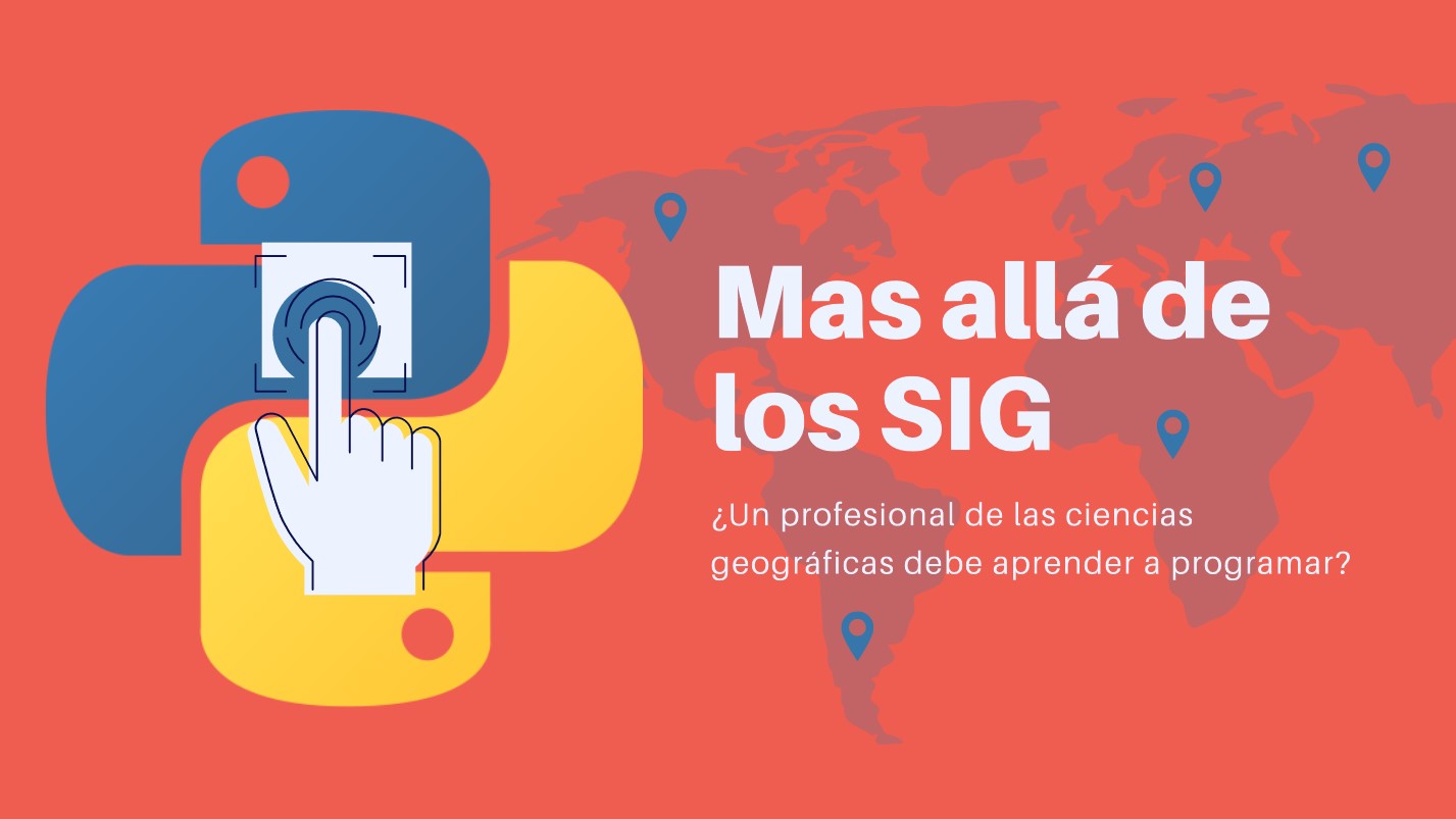 Más allá de los SIG. ¿Un profesional de las ciencias geográficas debe aprender a programar?